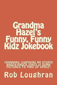portada Grandma Hazel's Funny, Funny Kidz Jokebook: [WARNING: CONTAINS NO STUPID KNOCK-KNOCK JOKES or DUMB PICTURES TO TAKE UP SPACE] (en Inglés)
