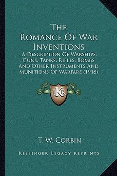 portada the romance of war inventions the romance of war inventions: a description of warships, guns, tanks, rifles, bombs and ota description of warships, gu (en Inglés)