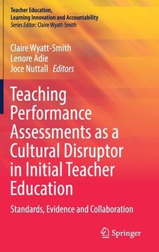 portada Teaching Performance Assessments as a Cultural Disruptor in Initial Teacher Education: Standards, Evidence and Collaboration (en Inglés)