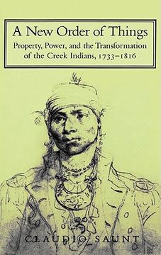 portada A new Order of Things: Property, Power, and the Transformation of the Creek Indians, 1733 1816 (Studies in North American Indian History) (en Inglés)
