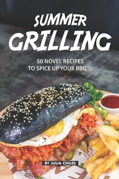 portada Summer Grilling: 50 Novel Recipes to Spice Up Your BBQ's! (en Inglés)