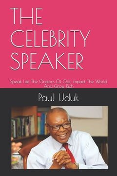 portada The Celebrity Speaker: Speak Like The Orators Of Old, Impact The World And Grow Rich (en Inglés)