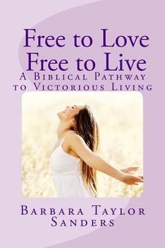 portada Free to Love - Free to Live: A Biblical Pathway to Victorious Living (en Inglés)