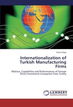portada Internationalization of Turkish Manufacturing Firms: Motives, Capabilities and Performances of Foreign Direct Investment Companies From Turkey (en Inglés)