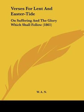 portada verses for lent and easter-tide: on suffering and the glory which shall follow (1861) (en Inglés)