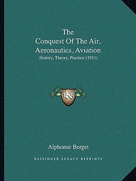 portada the conquest of the air, aeronautics, aviation: history, theory, practice (1911) (en Inglés)