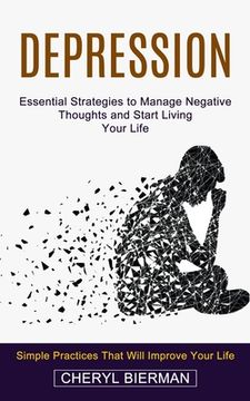 portada Depression: Essential Strategies to Manage Negative Thoughts and Start Living Your Life (Simple Practices That Will Improve Your L (in English)