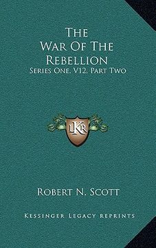 portada the war of the rebellion: series one, v12, part two: supplement: a compilation of the official records of the union and confederate armies (1886 (en Inglés)