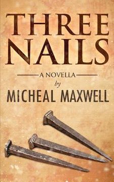 portada Three Nails: (A Tale of Tragedy, Testing and Triumph) (en Inglés)