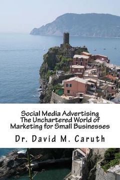portada Social Media Advertising: The Unchartered World of Marketing for Small Businesses (en Inglés)