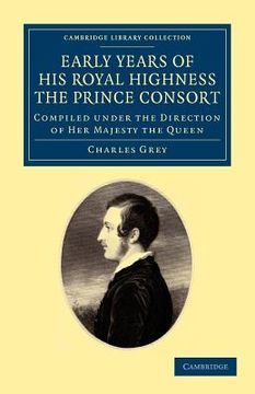 portada Early Years of his Royal Highness the Prince Consort (Cambridge Library Collection - British and Irish History, 19Th Century) 