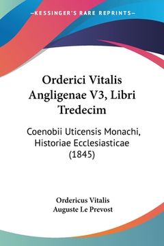 portada Orderici Vitalis Angligenae V3, Libri Tredecim: Coenobii Uticensis Monachi, Historiae Ecclesiasticae (1845) (en Latin)