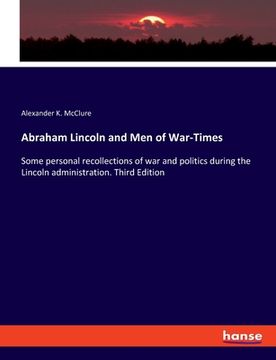 portada Abraham Lincoln and Men of War-Times: Some personal recollections of war and politics during the Lincoln administration. Third Edition (en Inglés)