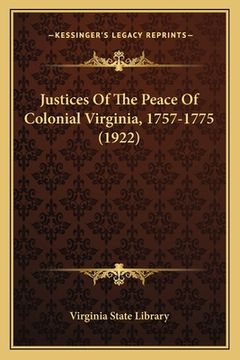 portada Justices Of The Peace Of Colonial Virginia, 1757-1775 (1922) (in English)