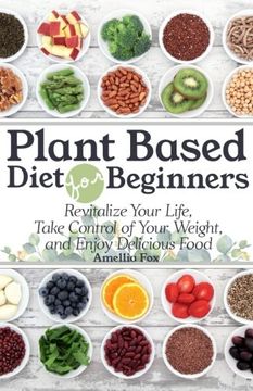 portada Plant Based Diet For Beginners: Revitalize Your Life, Take Control of Your Weight, and Enjoy Delicious Food