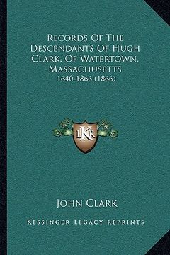 portada records of the descendants of hugh clark, of watertown, massachusetts: 1640-1866 (1866) (en Inglés)
