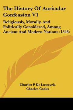 portada the history of auricular confession v1: religiously, morally, and politically considered, among ancient and modern nations (1848)