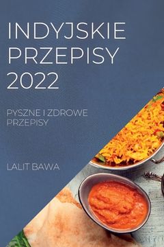 portada Indyjskie Przepisy 2022: Pyszne I Zdrowe Przepisy (en Polaco)