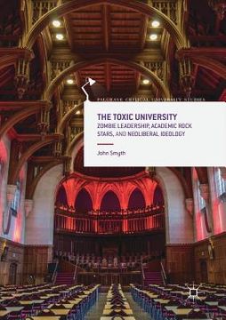 portada The Toxic University: Zombie Leadership, Academic Rock Stars And Neoliberal Ideology (palgrave Critical University Studies) (in English)