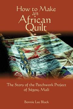 portada How To Make An African Quilt: The Story of the Patchwork Project of Segou, Mali (en Inglés)