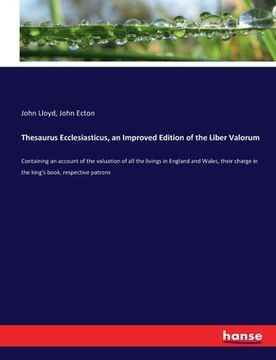 portada Thesaurus Ecclesiasticus, an Improved Edition of the Liber Valorum: Containing an account of the valuation of all the livings in England and Wales, th