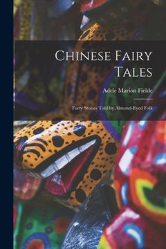 portada Chinese Fairy Tales: Forty Stories Told by Almond-eyed Folk (en Inglés)