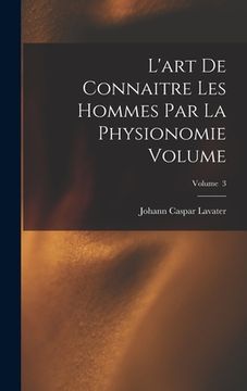 portada L'art de connaitre les hommes par la physionomie Volume; Volume 3 (en Francés)