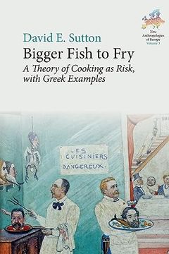 portada Bigger Fish to Fry: A Theory of Cooking as Risk, With Greek Examples (New Anthropologies of Europe: Perspectives and Provocations, 3) (en Inglés)