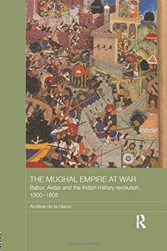 portada The Mughal Empire at War: Babur, Akbar and the Indian Military Revolution, 1500-1605 (in English)