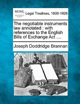 portada the negotiable instruments law annotated: with references to the english bills of exchange act .... (en Inglés)