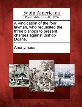 portada a vindication of the four laymen, who requested the three bishops to present charges against bishop doane. (en Inglés)