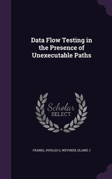 portada Data Flow Testing in the Presence of Unexecutable Paths (en Inglés)