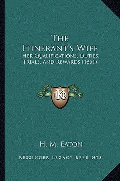 portada the itinerant's wife: her qualifications, duties, trials, and rewards (1851) (en Inglés)