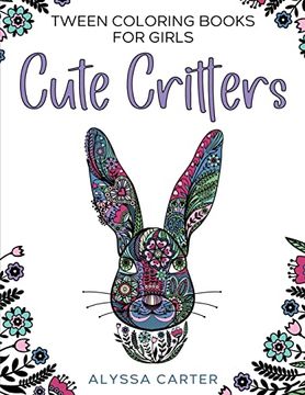 portada Tween Coloring Books for Girls: Cute Critters: Animal Coloring Book for Teenagers, Teen Boys and Girls Aged 9-12, 12-16 (en Inglés)