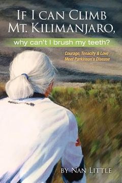 portada If I Can Climb Mt. Kilimanjaro, Why Can't I Brush My Teeth?: Courage, Tenacity and Love Meet Parkinson's Disease (in English)
