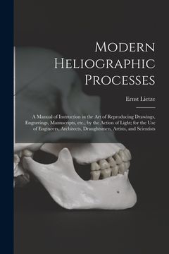 portada Modern Heliographic Processes: a Manual of Instruction in the Art of Reproducing Drawings, Engravings, Manuscripts, Etc., by the Action of Light; for (en Inglés)