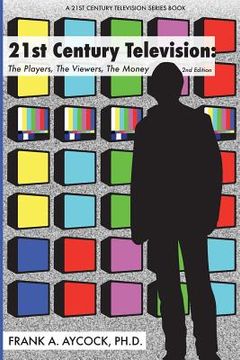 portada 21st Century Television: The Players, The Viewers, The Money: 2nd edition (en Inglés)