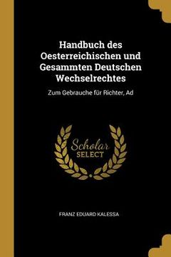 portada Handbuch des Oesterreichischen und Gesammten Deutschen Wechselrechtes: Zum Gebrauche für Richter, Ad (in English)