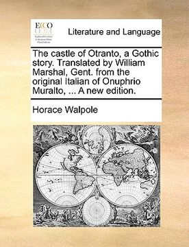 portada the castle of otranto, a gothic story. translated by william marshal, gent. from the original italian of onuphrio muralto, ... a new edition.