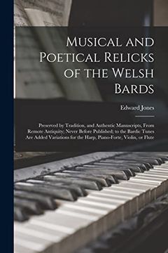 portada Musical and Poetical Relicks of the Welsh Bards: Preserved by Tradition, and Authentic Manuscripts, From Remote Antiquity; Never Before Published; to (en Inglés)