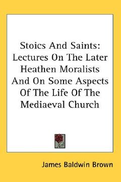portada stoics and saints: lectures on the later heathen moralists and on some aspects of the life of the mediaeval church (in English)