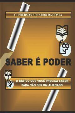 portada Saber e Poder: O Basico que voce precisa saber para nao ser um alienado (en Portugués)