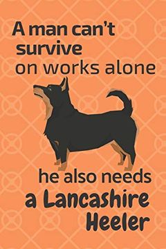 portada A man Can’T Survive on Works Alone he Also Needs a Lancashire Heeler: For Lancashire Heeler dog Fans (en Inglés)