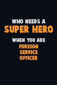 portada Who Need A SUPER HERO, When You Are Foreign Service Officer: 6X9 Career Pride 120 pages Writing Notebooks
