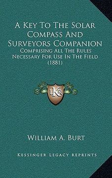 portada a key to the solar compass and surveyors companion: comprising all the rules necessary for use in the field (1881) (en Inglés)