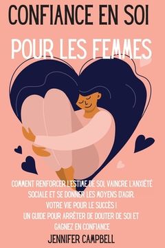 portada Confiance en soi pour les femmes: Comment renforcer l'estime de soi, vaincre l'anxiété sociale et se donner les moyens d'agir. Votre vie pour le succè (en Francés)