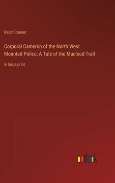 portada Corporal Cameron of the North West Mounted Police; A Tale of the Macleod Trail: in large print (en Inglés)