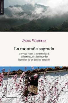 portada La Montaña Sagrada: Un Viaje Hacia la Autenticidad, la Lentitud, el Silencio y las Leyendas de un Paraíso Perdido (in Spanish)