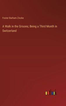 portada A Walk in the Grisons; Being a Third Month in Switzerland (en Inglés)