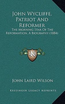 portada john wycliffe, patriot and reformer: the morning star of the reformation, a biography (1884)